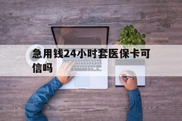 桐乡最新急用钱24小时套医保卡可信吗方法分析(最方便真实的桐乡急用钱套医保卡联系方式v渠道方法)