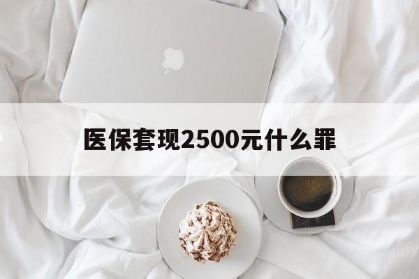 桐乡最新医保套现2500元什么罪方法分析(最方便真实的桐乡医保套现多少钱判刑方法)