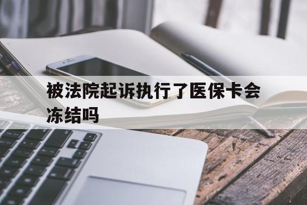 桐乡最新被法院起诉执行了医保卡会冻结吗方法分析(最方便真实的桐乡被执行人的医保卡法院能冻结吗方法)